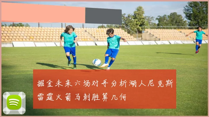 掘金未来六场对手分析湖人尼克斯雷霆火箭马刺胜算几何