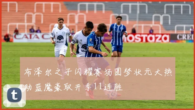 布泽尔之子闪耀赛场圆梦状元大热助蓝魔豪取开季11连胜